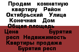 Продам 3-комнатную квартиру › Район ­ Октябрьский › Улица ­ Конечная › Дом ­ 1 › Общая площадь ­ 50 › Цена ­ 1 850 000 - Бурятия респ. Недвижимость » Квартиры продажа   . Бурятия респ.
